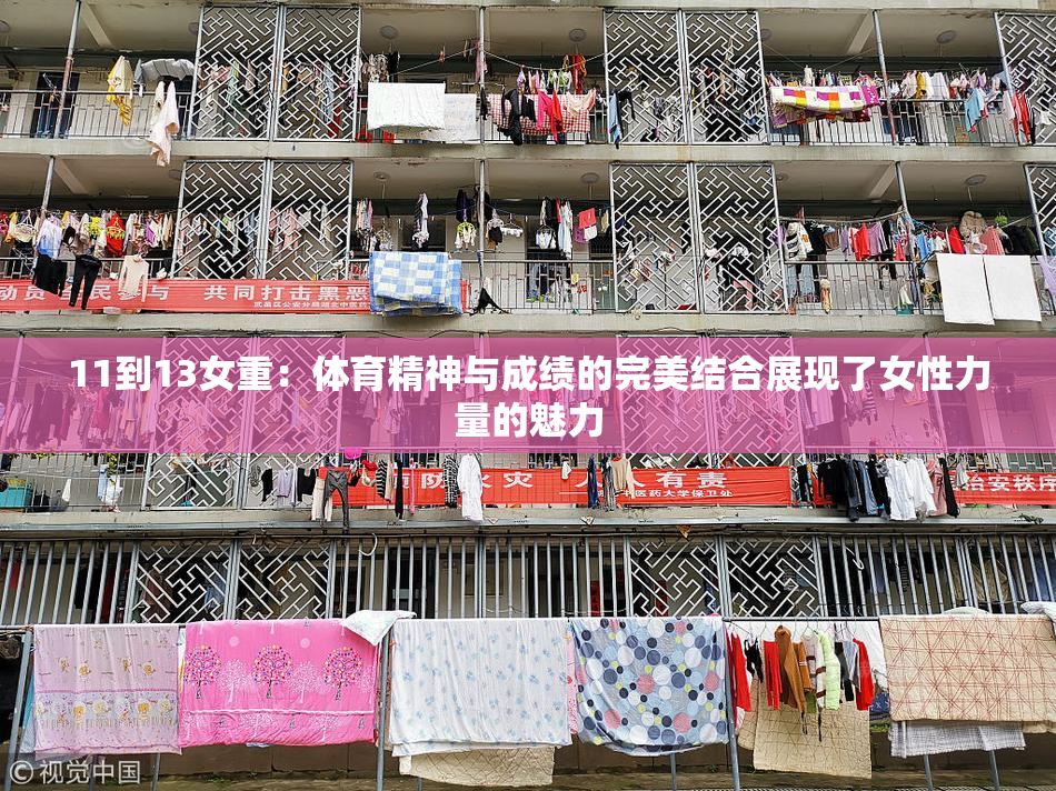 11到13女重：体育精神与成绩的完美结合展现了女性力量的魅力
