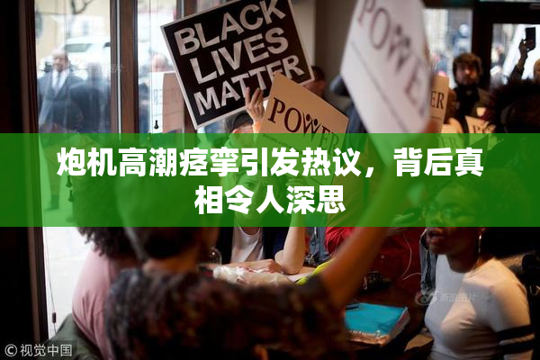 炮机高潮痉挛引发热议，背后真相令人深思