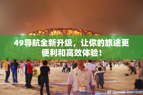49导航全新升级，让你的旅途更便利和高效体验！