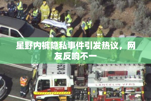 星野内裤隐私事件引发热议，网友反响不一