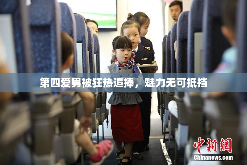 第四爱男被狂热追捧，魅力无可抵挡