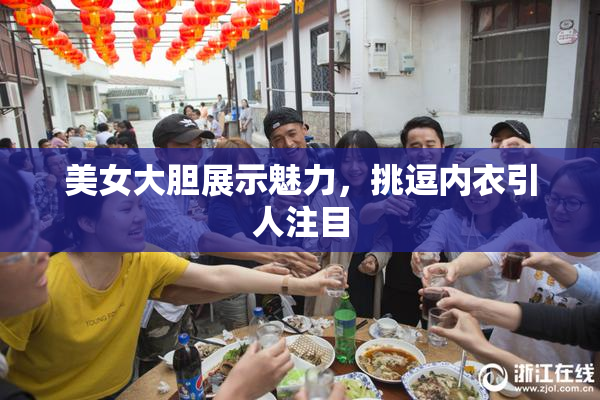 美女大胆展示魅力，挑逗内衣引人注目