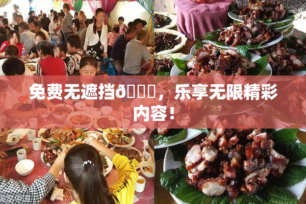 免费无遮挡🔞，乐享无限精彩内容！