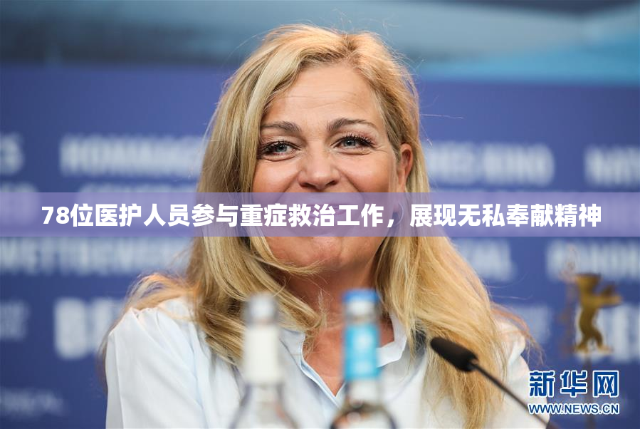 78位医护人员参与重症救治工作，展现无私奉献精神