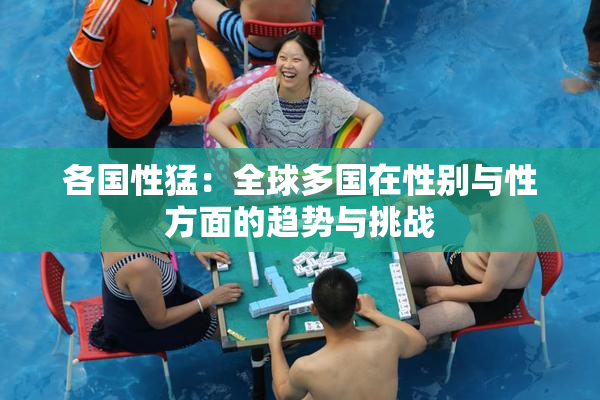 各国性猛：全球多国在性别与性方面的趋势与挑战