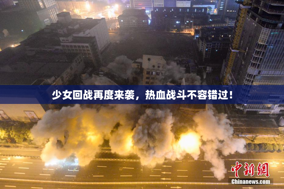 少女回战再度来袭，热血战斗不容错过！