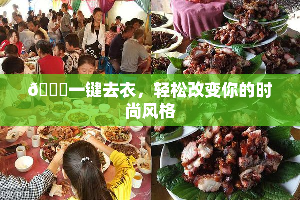 🔞一键去衣，轻松改变你的时尚风格