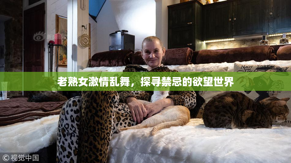 老熟女激情乱舞，探寻禁忌的欲望世界