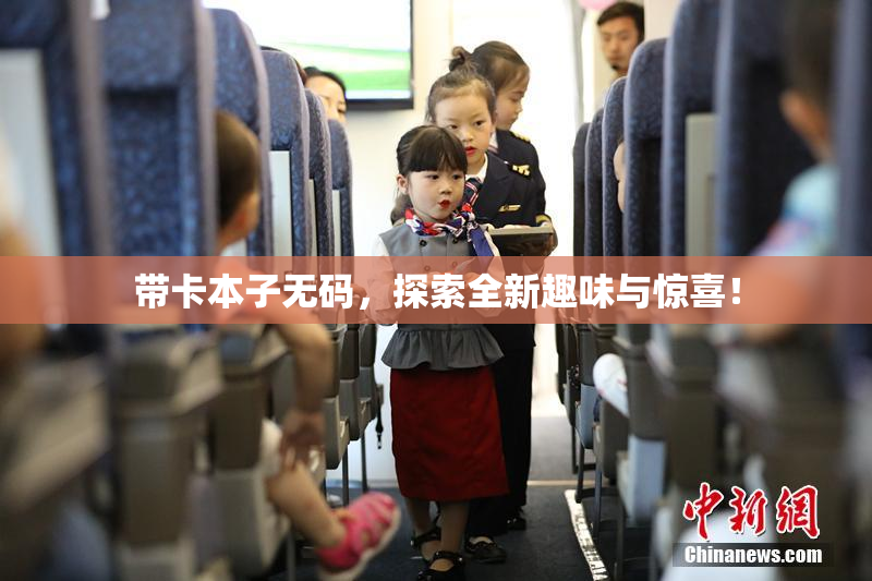 带卡本子无码，探索全新趣味与惊喜！