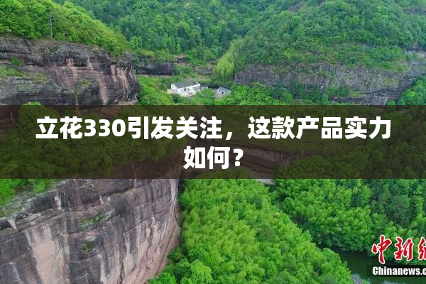 立花330引发关注，这款产品实力如何？