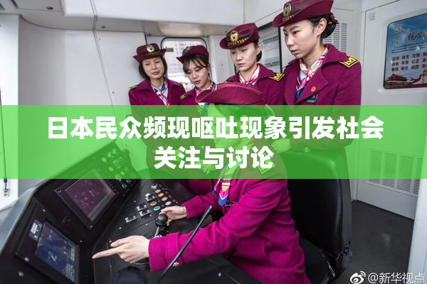 日本民众频现呕吐现象引发社会关注与讨论