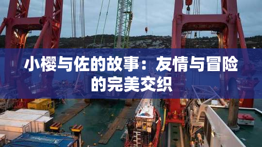 小樱与佐的故事：友情与冒险的完美交织