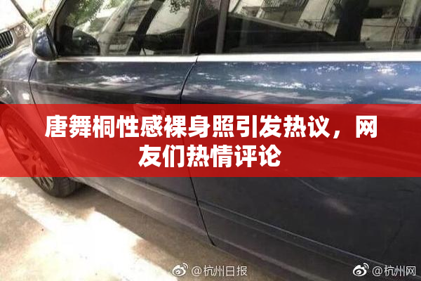 唐舞桐性感裸身照引发热议，网友们热情评论