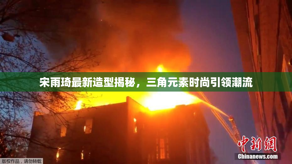 宋雨琦最新造型揭秘，三角元素时尚引领潮流