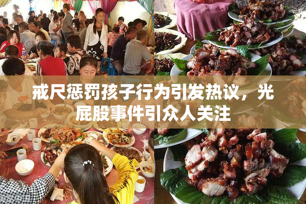 戒尺惩罚孩子行为引发热议，光屁股事件引众人关注
