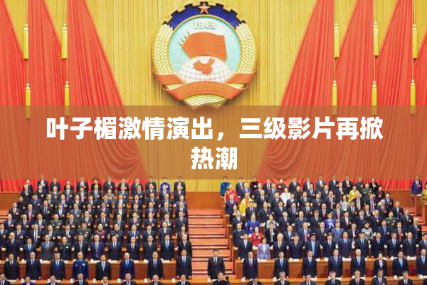 叶子楣激情演出，三级影片再掀热潮