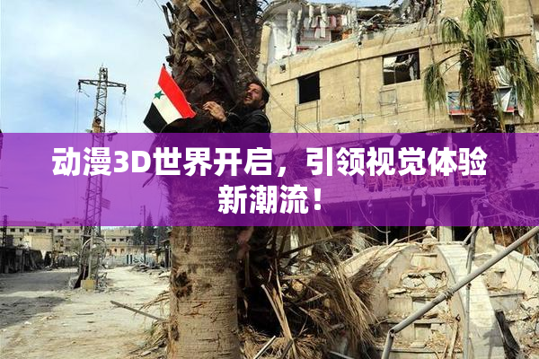 动漫3D世界开启，引领视觉体验新潮流！