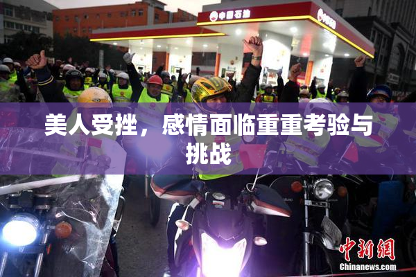 美人受挫，感情面临重重考验与挑战