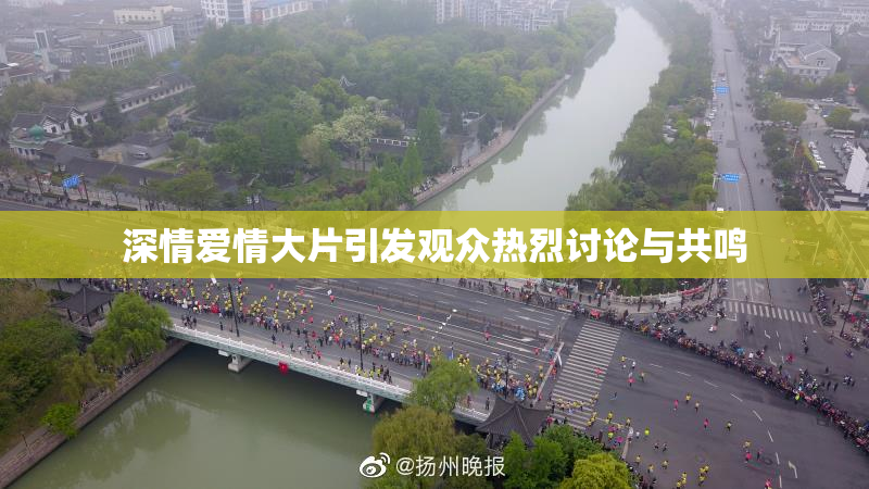 深情爱情大片引发观众热烈讨论与共鸣
