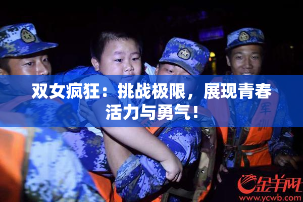 双女疯狂：挑战极限，展现青春活力与勇气！