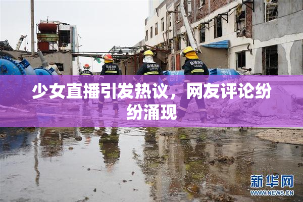 少女直播引发热议，网友评论纷纷涌现