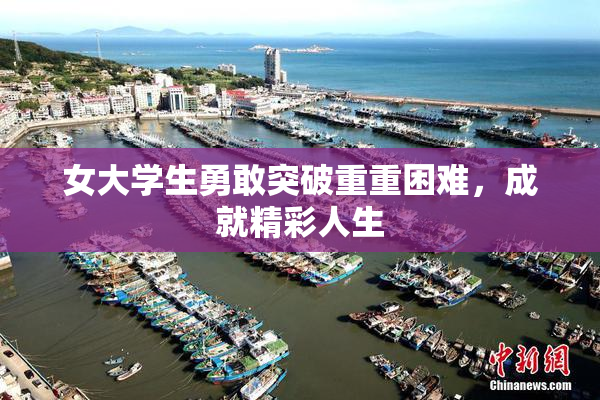 女大学生勇敢突破重重困难，成就精彩人生