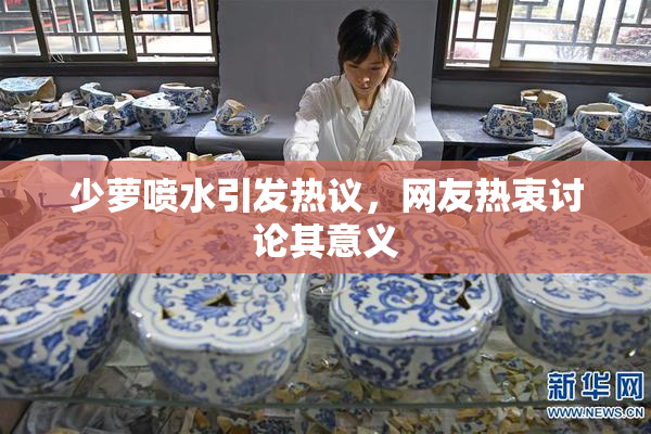 少萝喷水引发热议，网友热衷讨论其意义