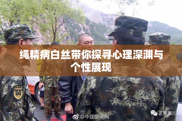 绳精病白丝带你探寻心理深渊与个性展现