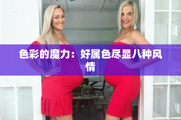 色彩的魔力：好属色尽显八种风情