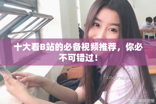十大看B站的必备视频推荐，你必不可错过！
