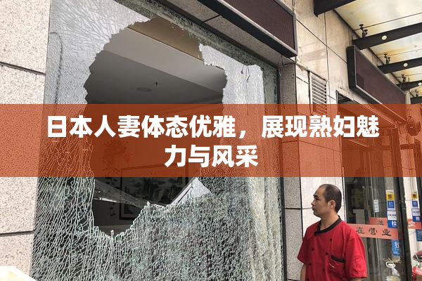 日本人妻体态优雅，展现熟妇魅力与风采