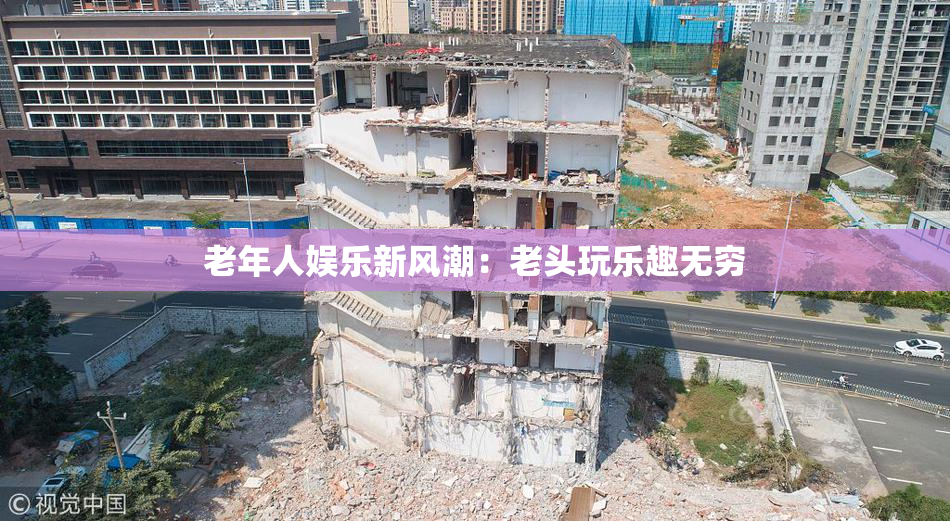 老年人娱乐新风潮：老头玩乐趣无穷