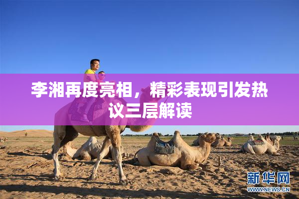 李湘再度亮相，精彩表现引发热议三层解读