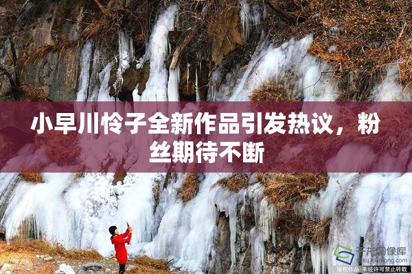小早川怜子全新作品引发热议，粉丝期待不断