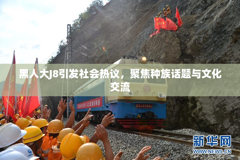 黑人大J8引发社会热议，聚焦种族话题与文化交流