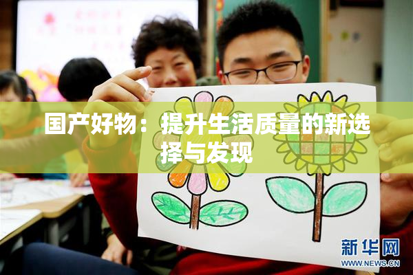 国产好物：提升生活质量的新选择与发现