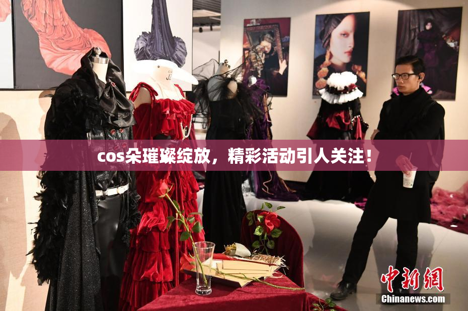 cos朵璀璨绽放，精彩活动引人关注！
