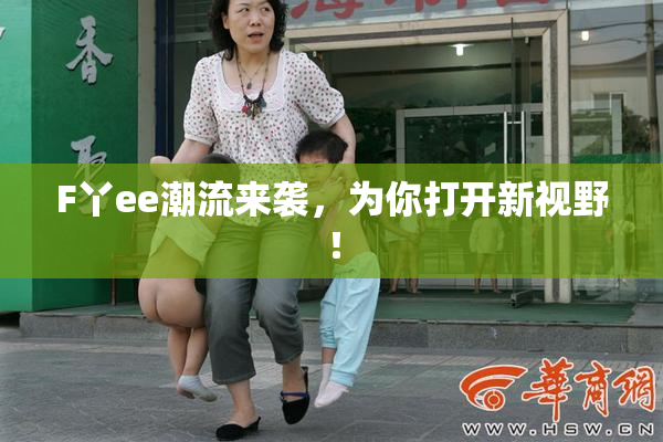 F丫ee潮流来袭，为你打开新视野！