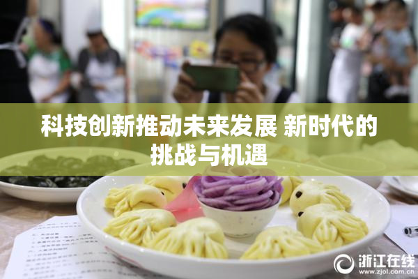 科技创新推动未来发展 新时代的挑战与机遇
