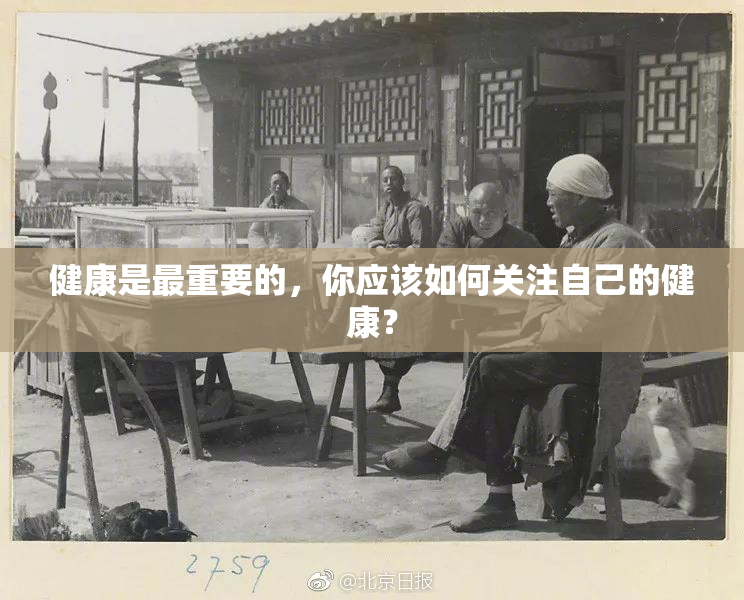 健康是最重要的，你应该如何关注自己的健康？