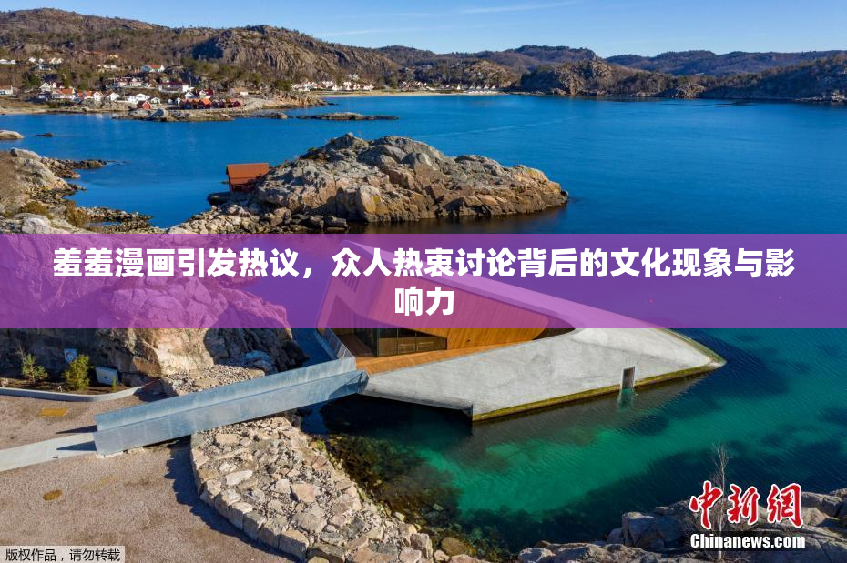 羞羞漫画引发热议，众人热衷讨论背后的文化现象与影响力