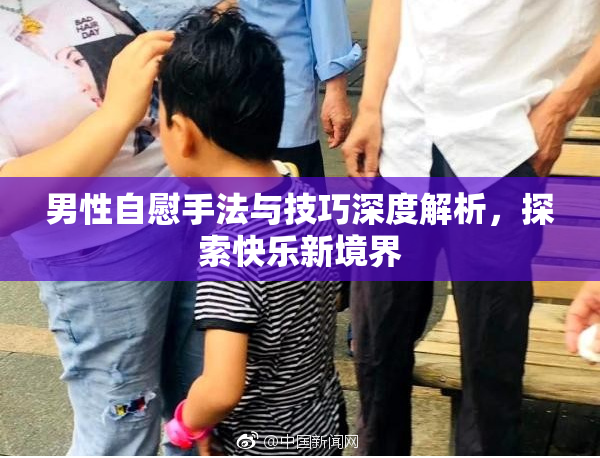 男性自慰手法与技巧深度解析，探索快乐新境界