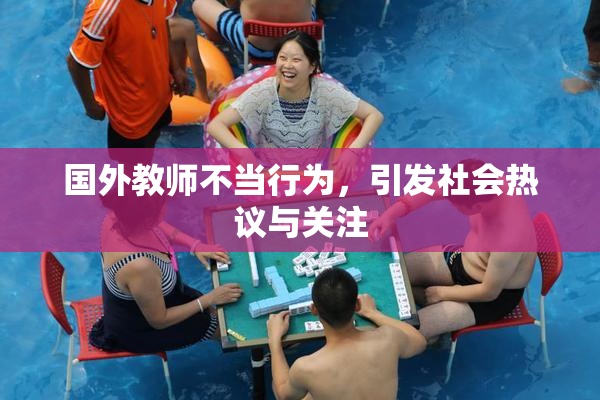 国外教师不当行为，引发社会热议与关注
