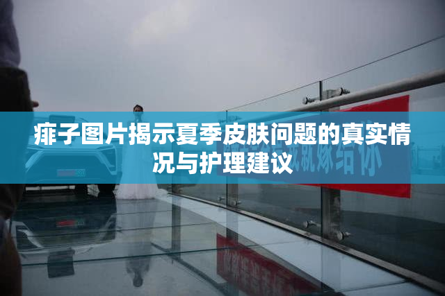痱子图片揭示夏季皮肤问题的真实情况与护理建议