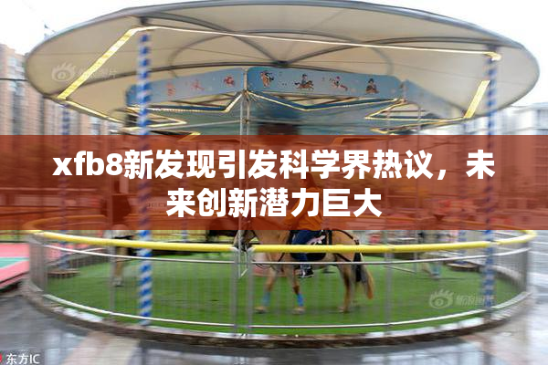 xfb8新发现引发科学界热议，未来创新潜力巨大