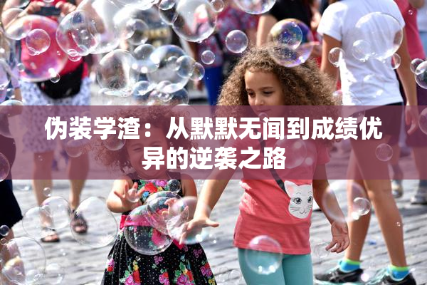 伪装学渣：从默默无闻到成绩优异的逆袭之路