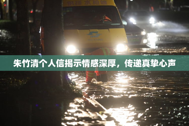 朱竹清个人信揭示情感深厚，传递真挚心声