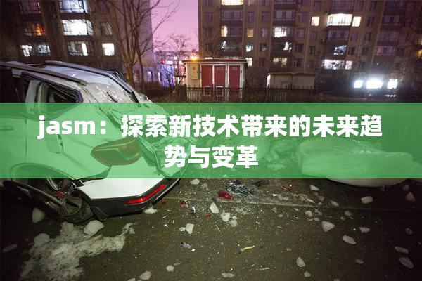 jasm：探索新技术带来的未来趋势与变革