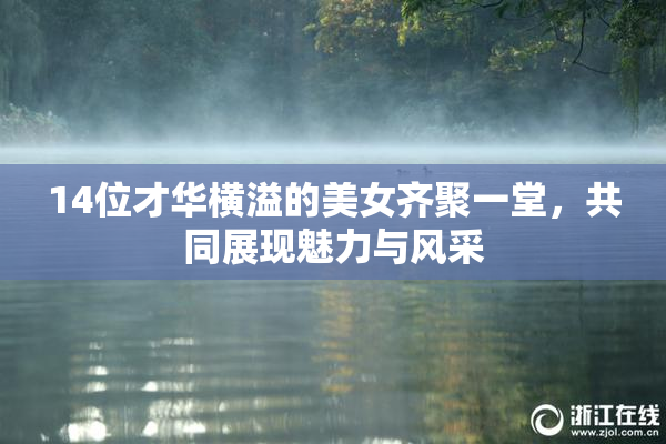 14位才华横溢的美女齐聚一堂，共同展现魅力与风采