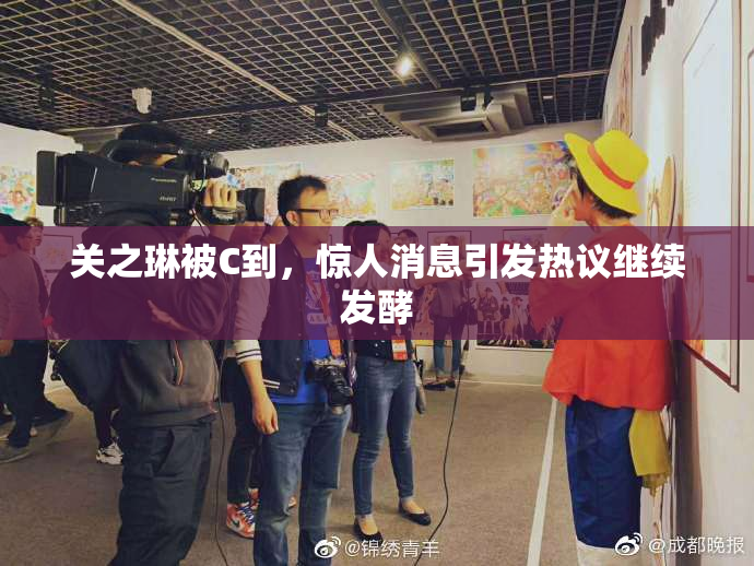 关之琳被C到，惊人消息引发热议继续发酵